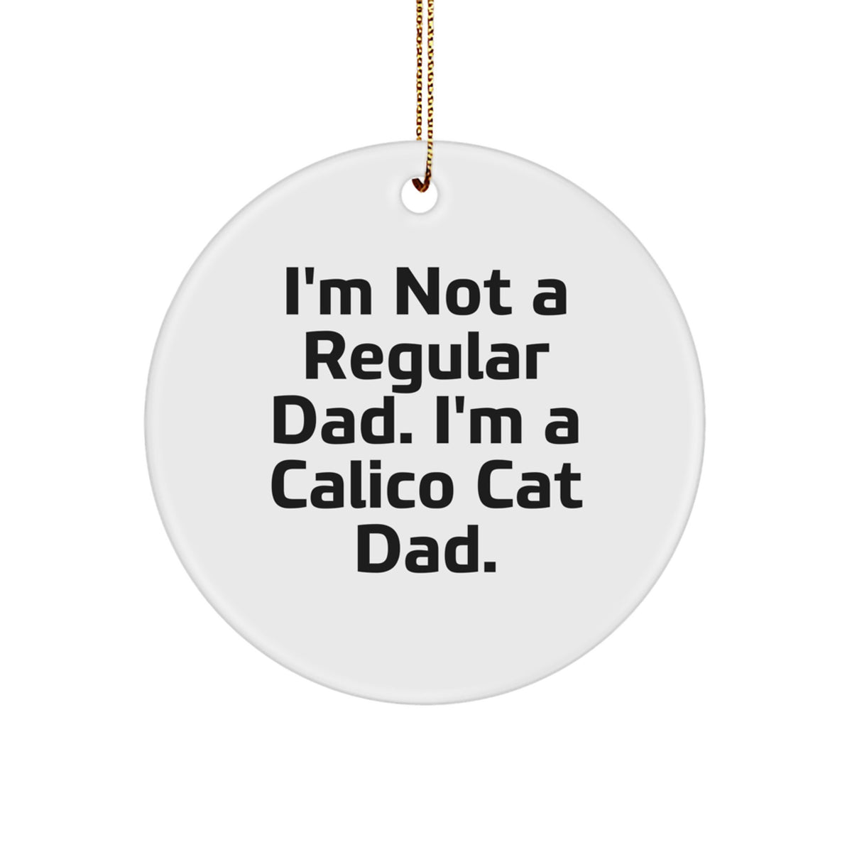 Funny Calico Cat Christmas Unique Gifts for Men, Women, Friends, or Coworkers - 'I'm Not A Regular Dad. I'm A Calico Cat Dad.' Circle Ornament - Image 1