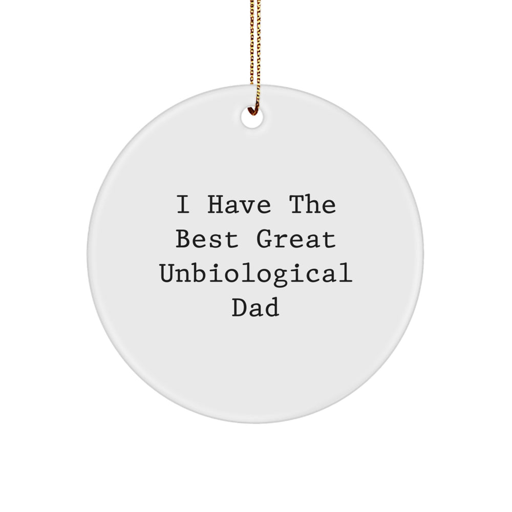 Funny Unbiological Dad Gifts from Men, Unique Circle Ornament for Christmas Unique Gifts, 'I Have The Best Great Unbiological Dad' Quote Decor - Image 1