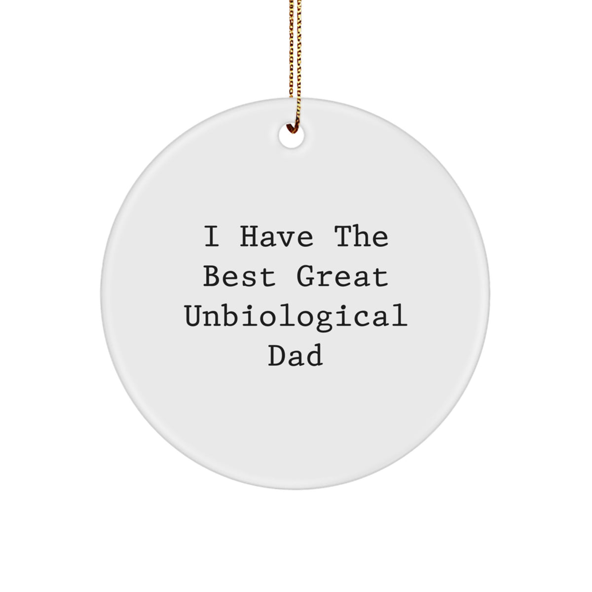 Funny Unbiological Dad Gifts from Men, Unique Circle Ornament for Christmas Unique Gifts, 'I Have The Best Great Unbiological Dad' Quote Decor - Image 1