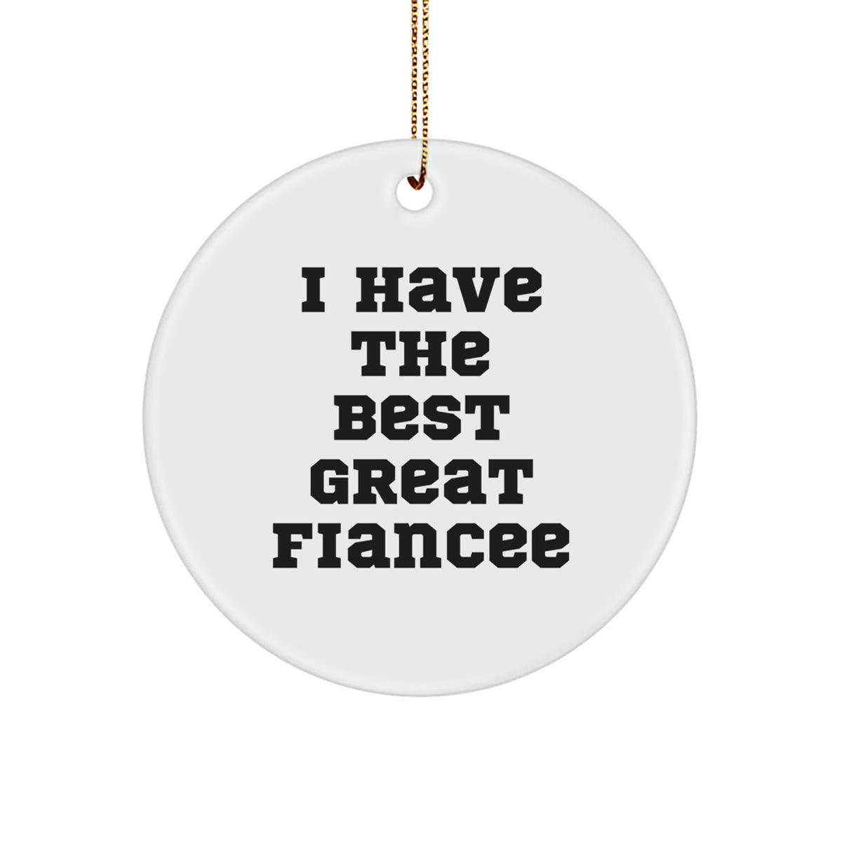 Funny Fiancee Circle Ornament Gifts from Men, 'I Have The Best Great Fiancee' for Christmas, Circle Shaped, Unique Gifts for Fiancee - Image 1