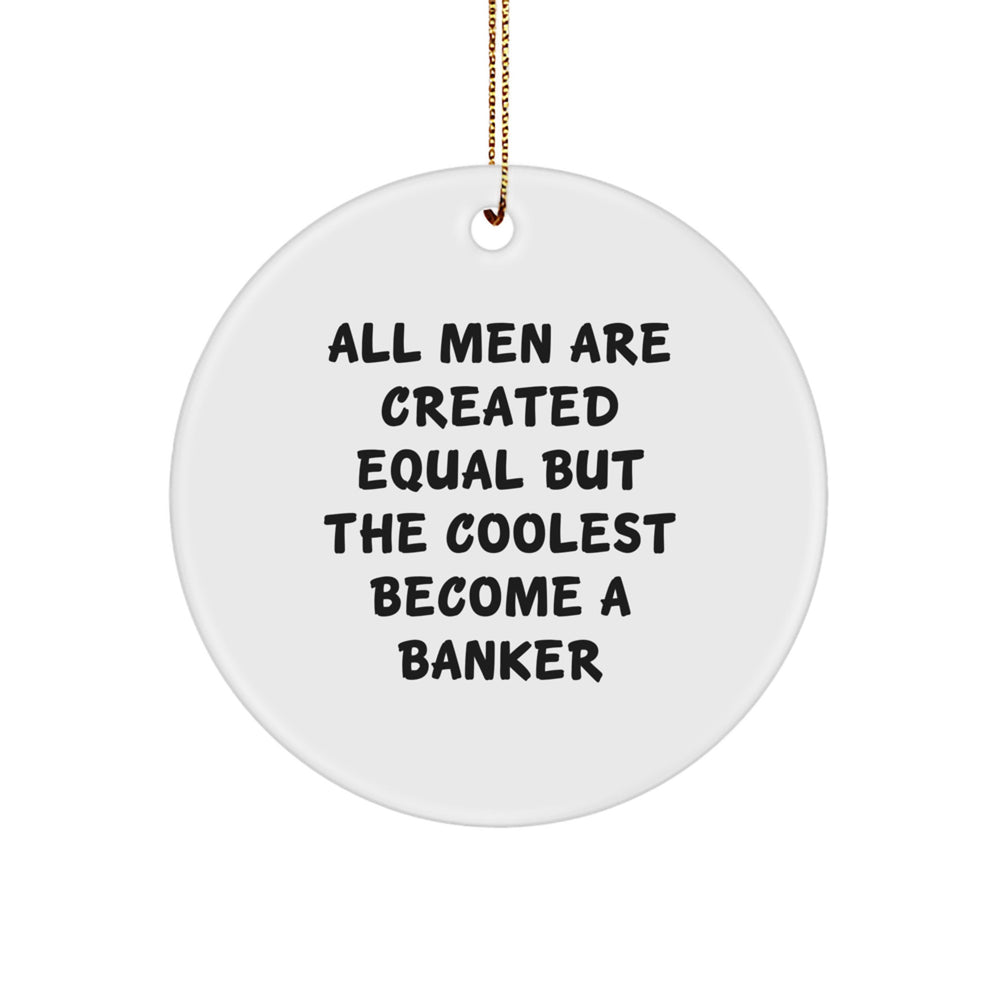 Funny Banker Gifts from Men - Circle Ornament, 'All Men Are Created Equal But The Coolest Become A Banker' Quote, Christmas Unique Presents for Banker - Image 1
