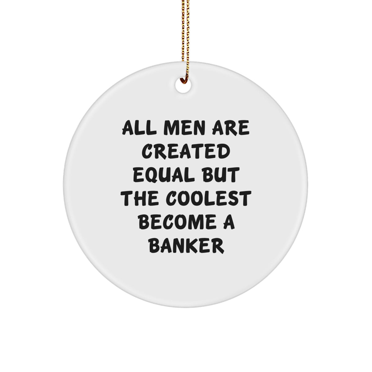 Funny Banker Gifts from Men - Circle Ornament, 'All Men Are Created Equal But The Coolest Become A Banker' Quote, Christmas Unique Presents for Banker - Image 1