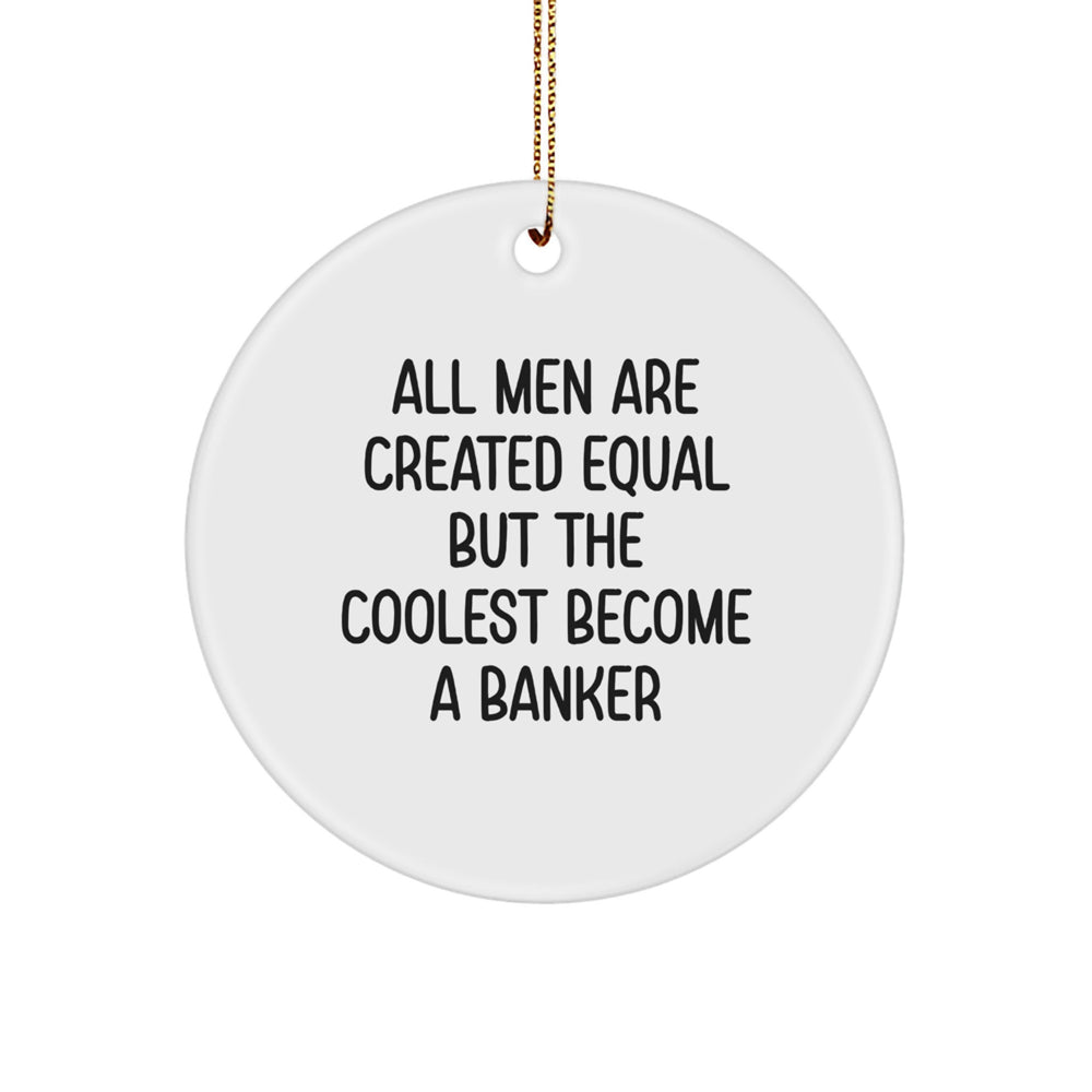 Funny Banker Gifts for Him - Cool Circle Ornament 'All Men Are Created Equal But The Coolest Become A Banker' - Unique Christmas Unique Gifts from Friends, Family, Coworkers - Image 1