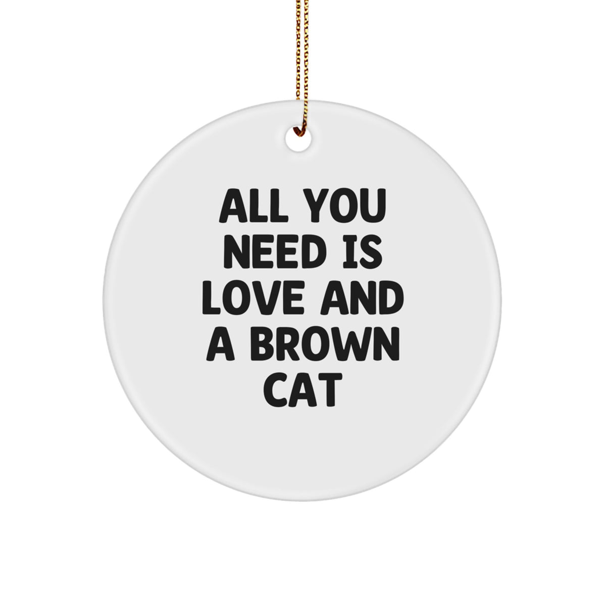Brown Cat Lovers Gift, Funny Quote Circle Ornament, Gifts from Friends or Family for Christmas - Image 1