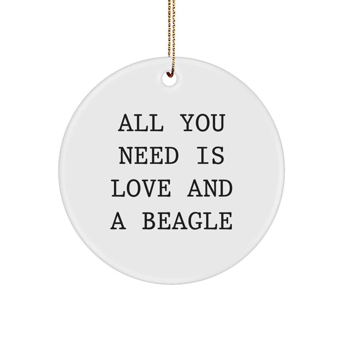 Funny Beagle Dog Christmas Circle Ornament Gifts from Friends for Beagle Lovers and Owners - 'All You Need Is Love And A Beagle' Quote - Image 1