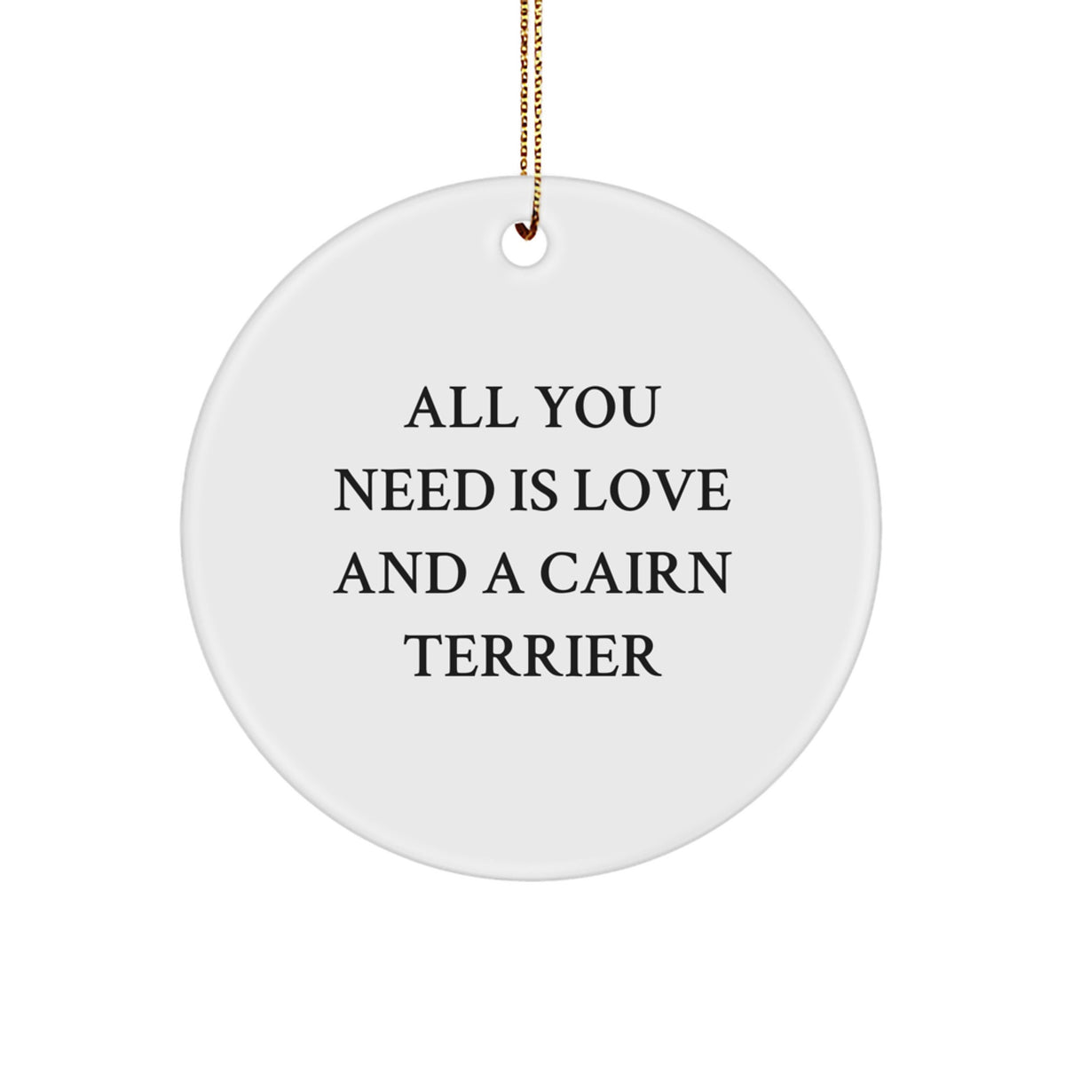 Funny Cairn Terrier Dog Gifts from Men to Friends for Christmas Unique Circle Ornaments with Quote 'All You Need Is Love And A Cairn Terrier' - Image 1
