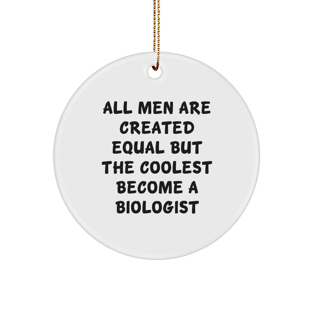 Funny Biologist Gifts for Men - Circle Ornament with Inspirational Quote, 'All Men Are Created Equal But The Coolest Become A Biologist' - Perfect for Christmas - Image 1