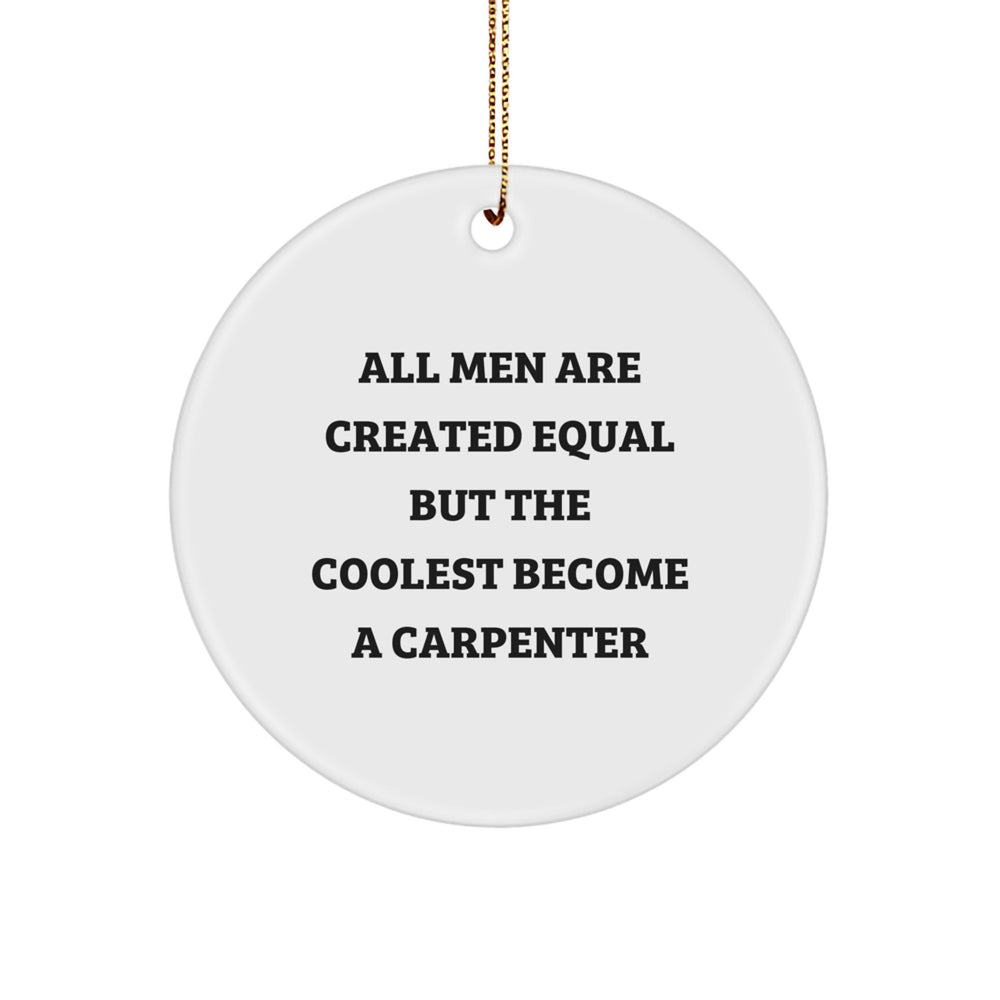 Carpenter Gifts from Men - Funny Circle Ornament for Christmas, All Men Are Created Equal But The Coolest Become A Carpenter - Image 1