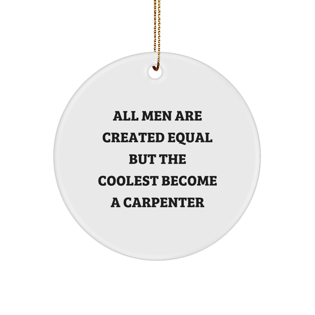 Carpenter Gifts from Men - Funny Circle Ornament for Christmas, All Men Are Created Equal But The Coolest Become A Carpenter - Image 1