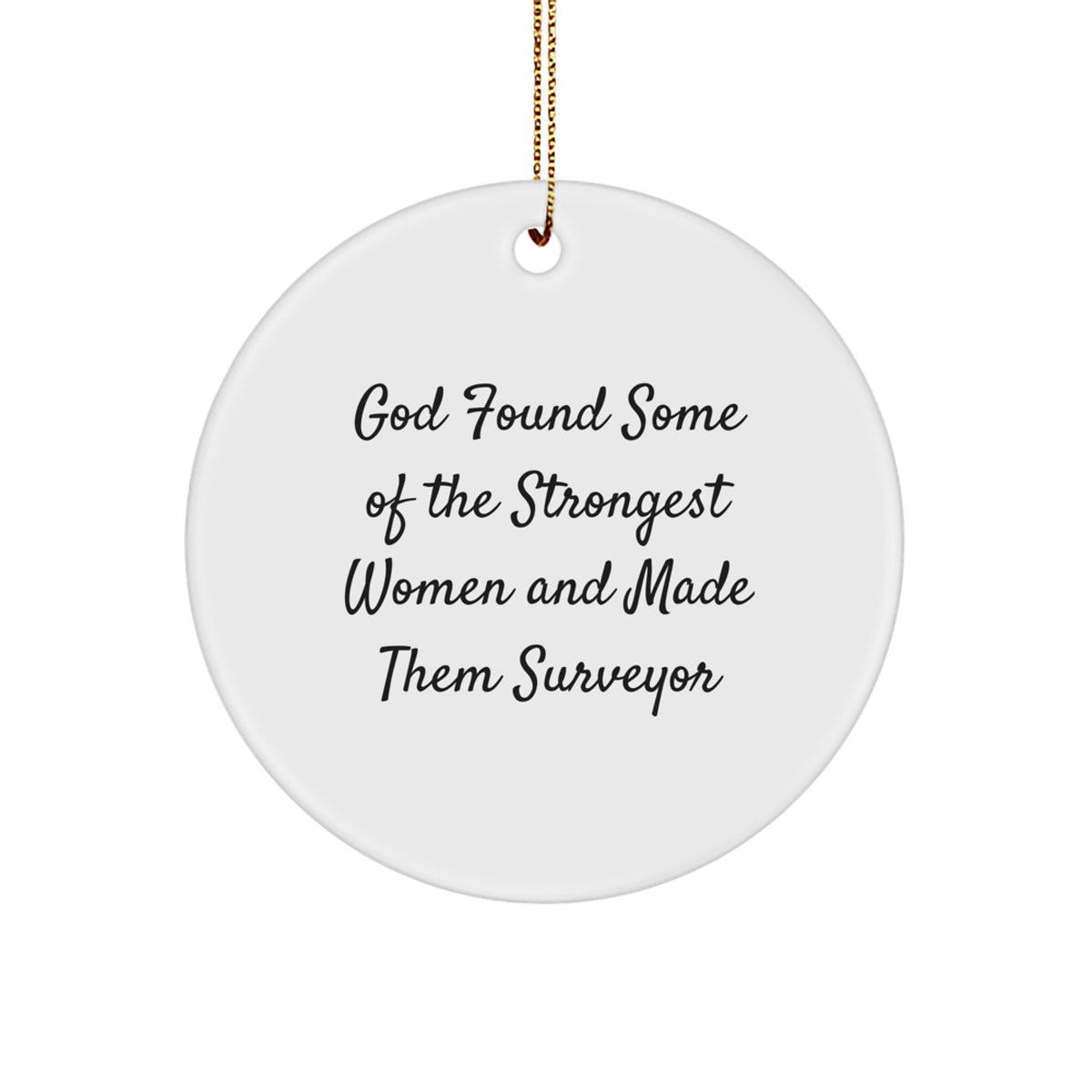 Funny Surveyor Gifts from Friends, Perfect Circle Ornament for Christmas - 'God Found Some Of The Strongest Women And Made Them Surveyor' Quote - Image 1