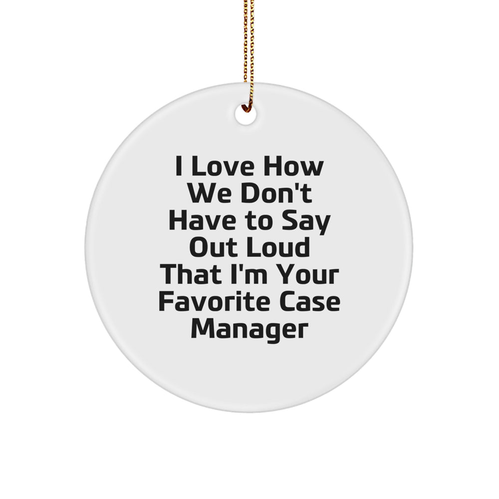 Funny Case Manager Gifts from Friends and Family - Circle Ornament I Love How We Don't Have To Say Out Loud That I'm Your Favorite - Image 1