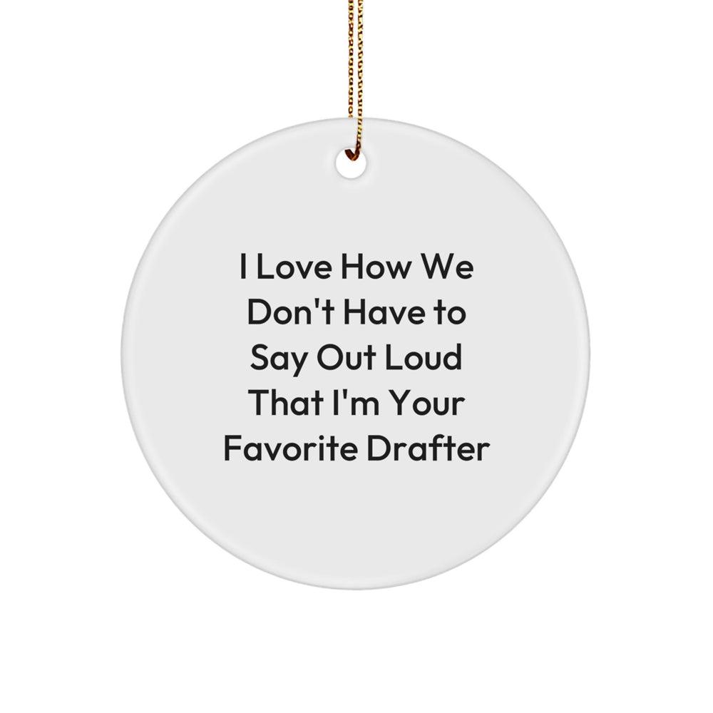 Funny Gift for Favorite Drafter, Circle Ornament with I Love How We Don't Have To Say Out Loud That I'm Your Favorite Drafter Quote, Christmas Unique Gifts from Family to Friends, Gifts for Drafter - Image 1