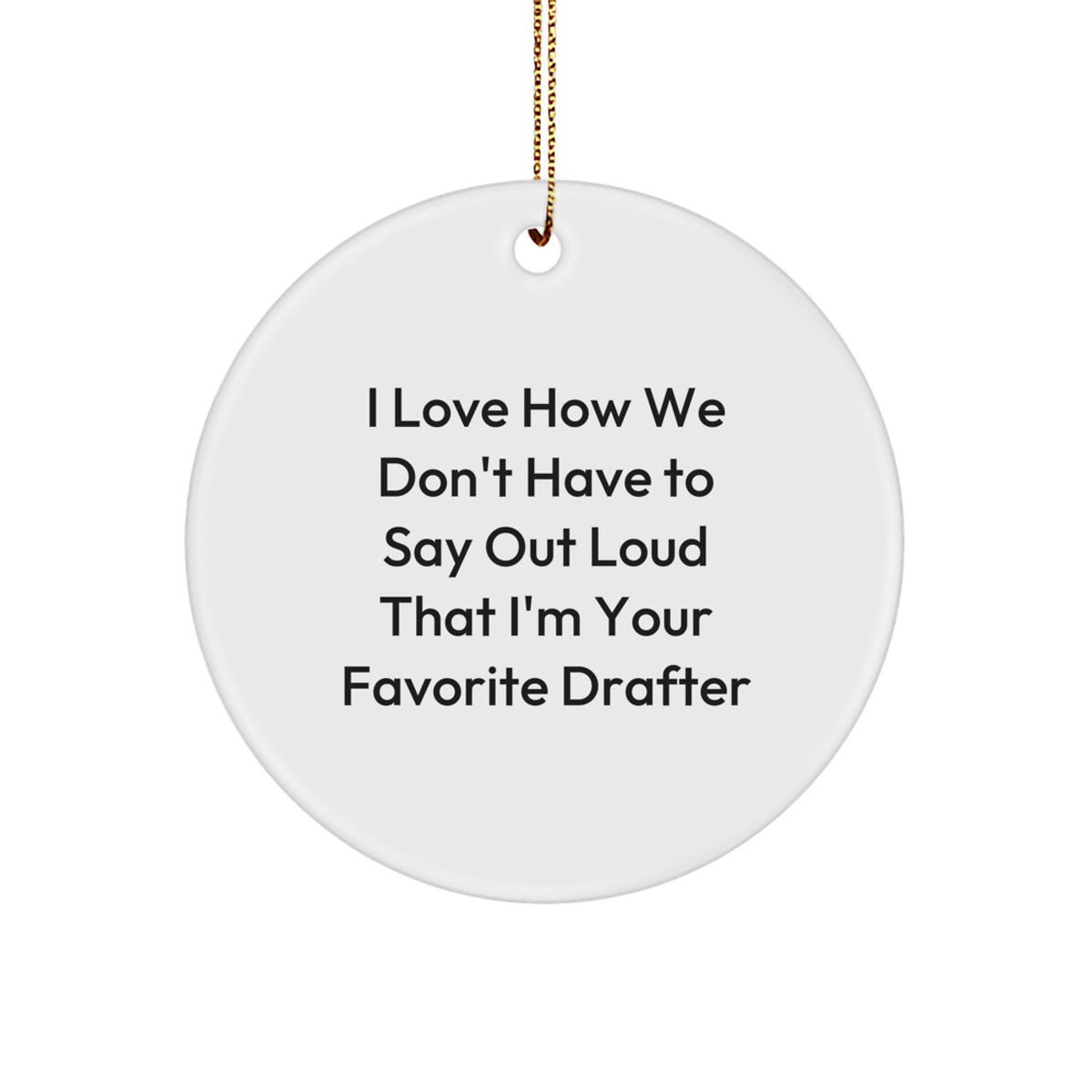 Funny Gift for Favorite Drafter, Circle Ornament with I Love How We Don't Have To Say Out Loud That I'm Your Favorite Drafter Quote, Christmas Unique Gifts from Family to Friends, Gifts for Drafter - Image 1