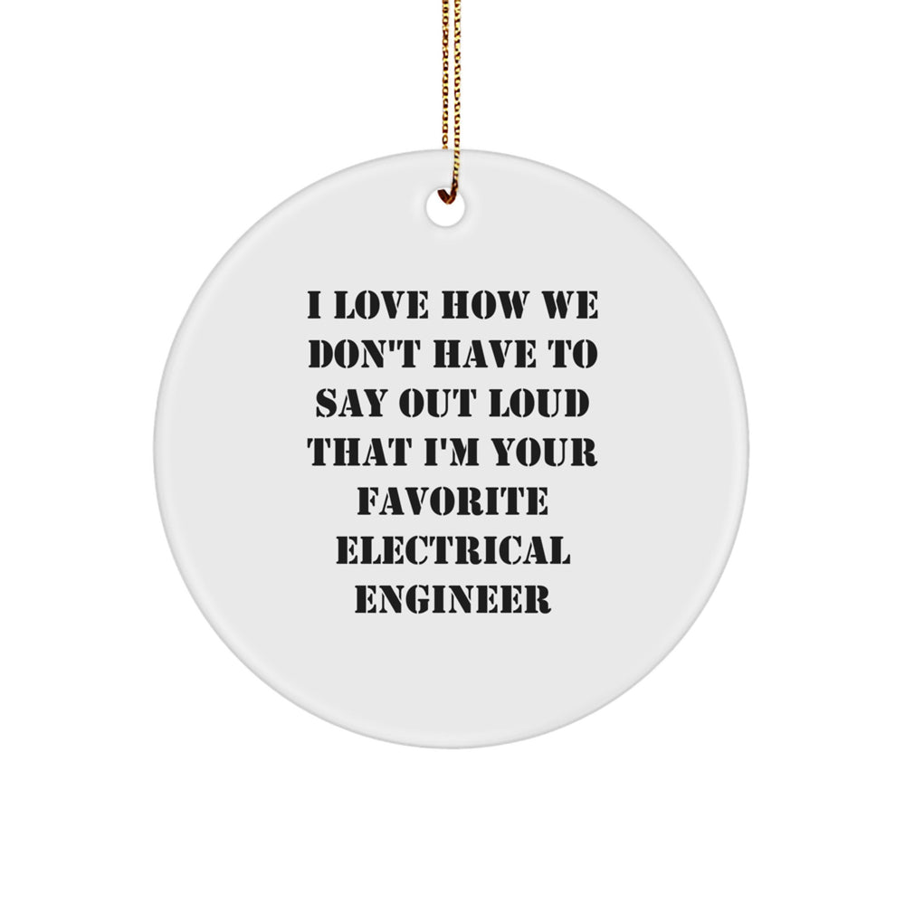 Funny Electrical Engineer Circle Ornament, Gifts from Friends and Family - I Love How We Don't Have To Say Out Loud That I'm Your Favorite Electrical Engineer, Christmas Decorations for Men and Women - Image 1