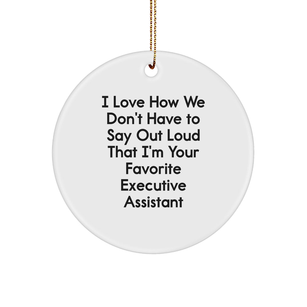 Funny Executive Assistant Gifts, 'I Love How We Don't Have To Say Out Loud That I'm Your Favorite Executive Assistant' Circle Ornament Gifts from Women to Executive Assistant at Christmas - Image 1