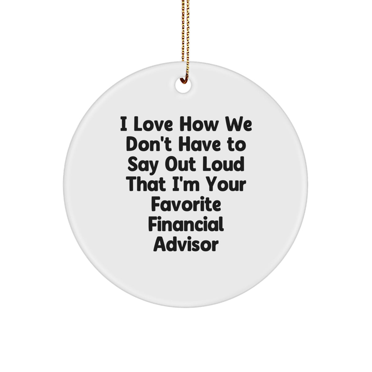 Funny Financial Advisor Gifts from Friends to Favorite Financial Advisors, Circle Ornament for Christmas - 'I Love How We Don't Have To Say Out Loud' - Image 1
