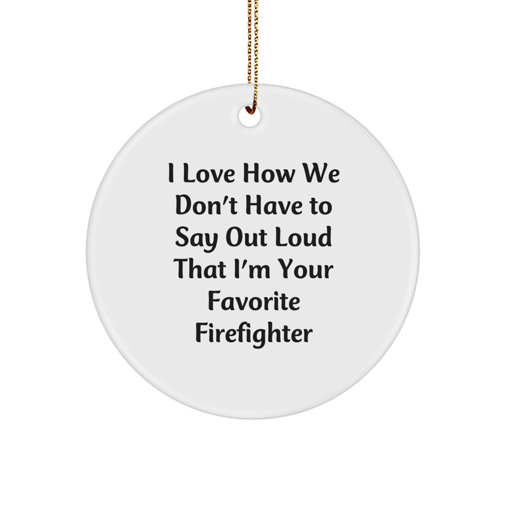 Funny Firefighter Circle Ornament Gifts from Men to Favorite Firefighters for Christmas, I Love How We Don't Have To Say Out Loud That I'm Your Favorite - Image 1