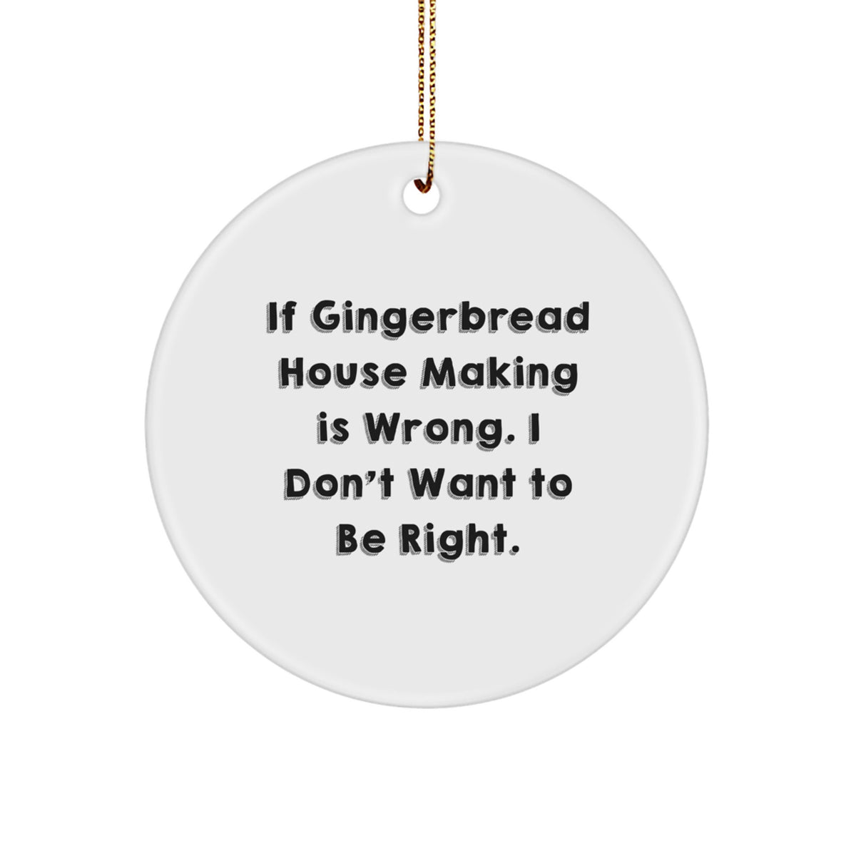 Gingerbread House Making Fun, Circle Ornament Gifts for Friends, 'If Gingerbread House Making Is Wrong. I Don't Want To Be Right.' Christmas Unique Gifts - Image 1