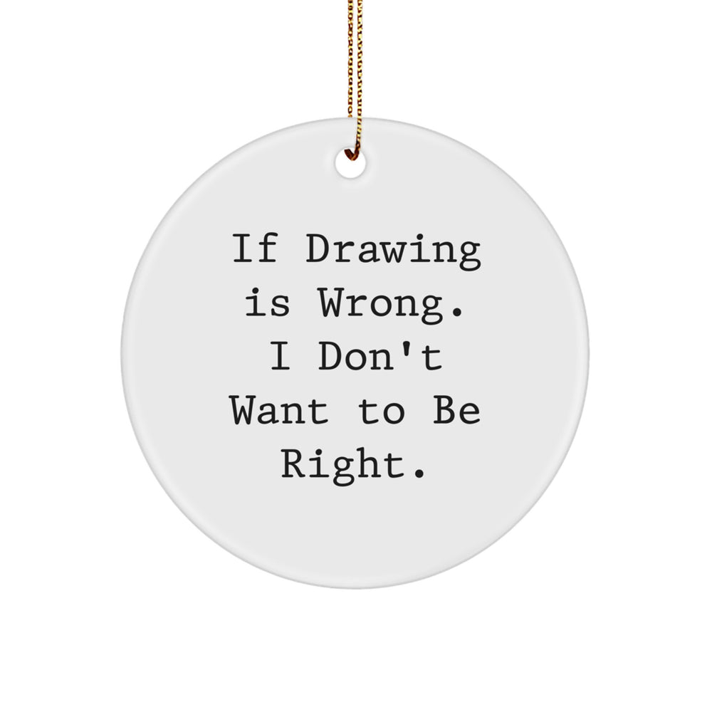 Funny Drawing Circle Ornaments, Gifts from Men to Women for Christmas, 'If Drawing Is Wrong. I Don't Want To Be Right.' Quote, Circle Ornament Gifts, Drawing Enthusiasts - Image 1