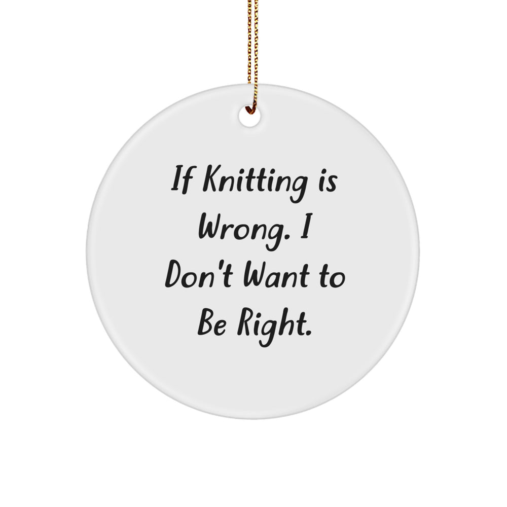 Funny Knitting Gifts for Women - Circle Ornament with Quote 'If Knitting Is Wrong. I Don't Want To Be Right.' - Gifts from Family, Friends, Coworkers, Christmas Unique Presents - Image 1
