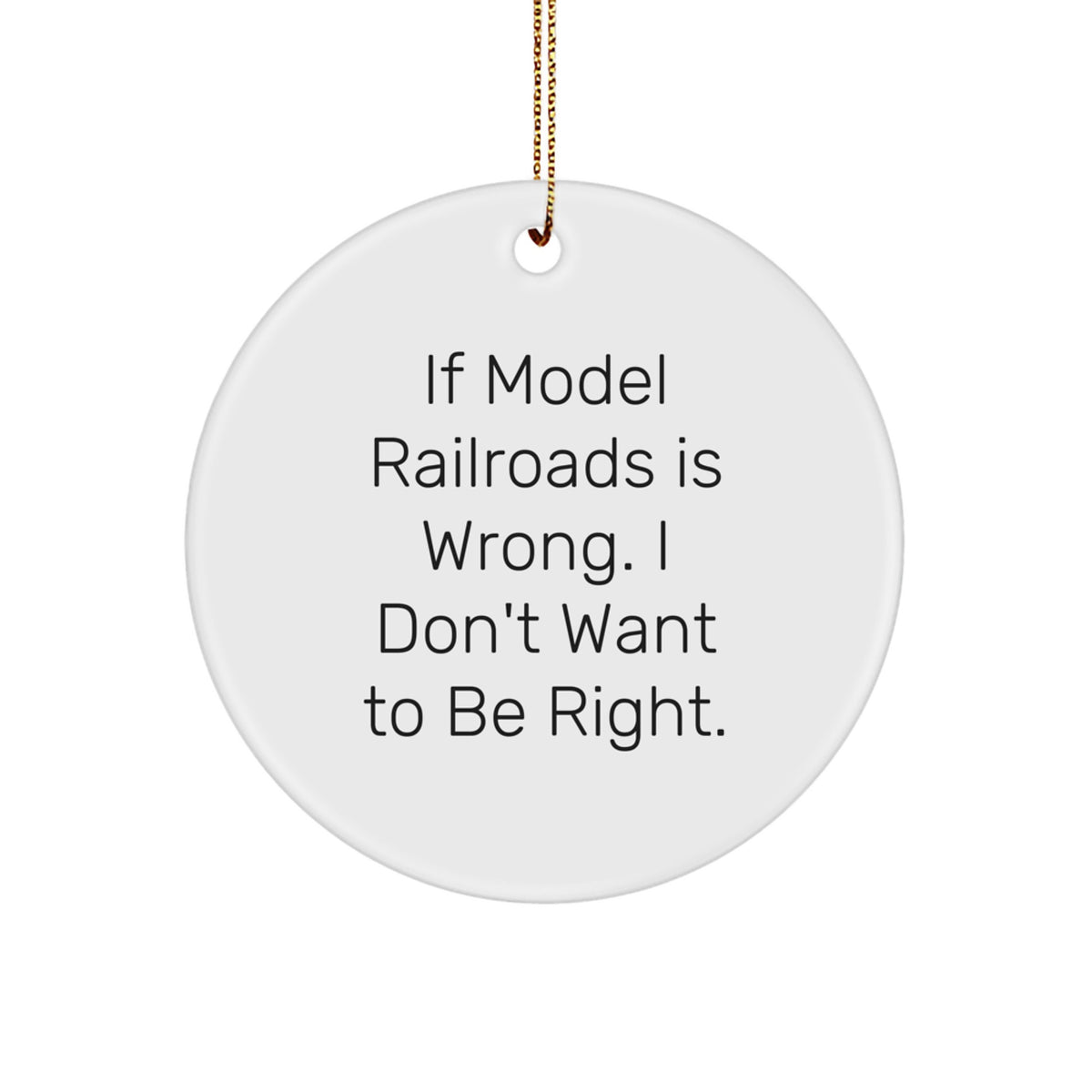 Model Railroads Enthusiasts Gift, Circle Ornament with Funny Quote 'If Model Railroads Is Wrong. I Don't Want To Be Right.' - Christmas Unique Gifts from Family to Friends - Image 1