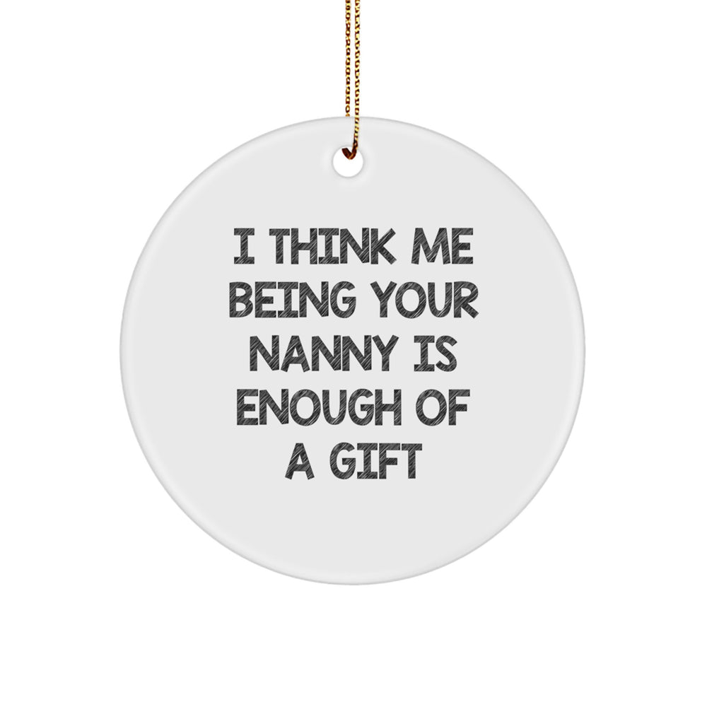 Funny Nanny Gifts for Christmas, Circle Ornament, 'I Think Me Being Your Nanny Is Enough Of A Gift' Quote, Gifts from Family - Image 1