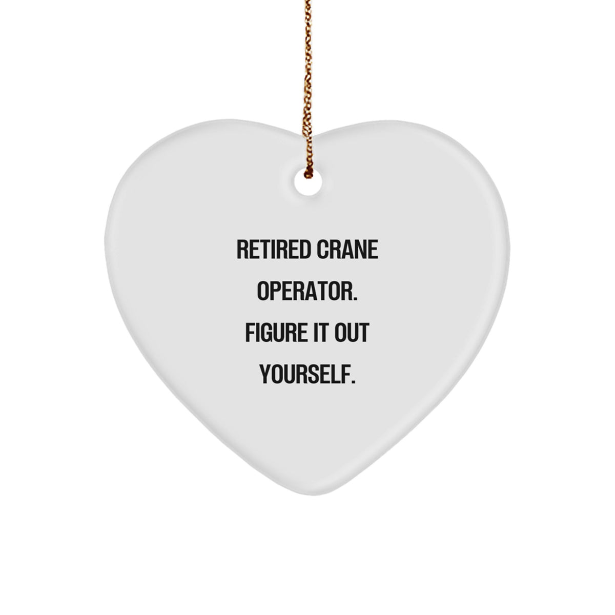 Funny Crane Operator Gifts from Friends - Christmas Heart Ornament: 'Retired Crane Operator. Figure It Out Yourself.' - Image 1