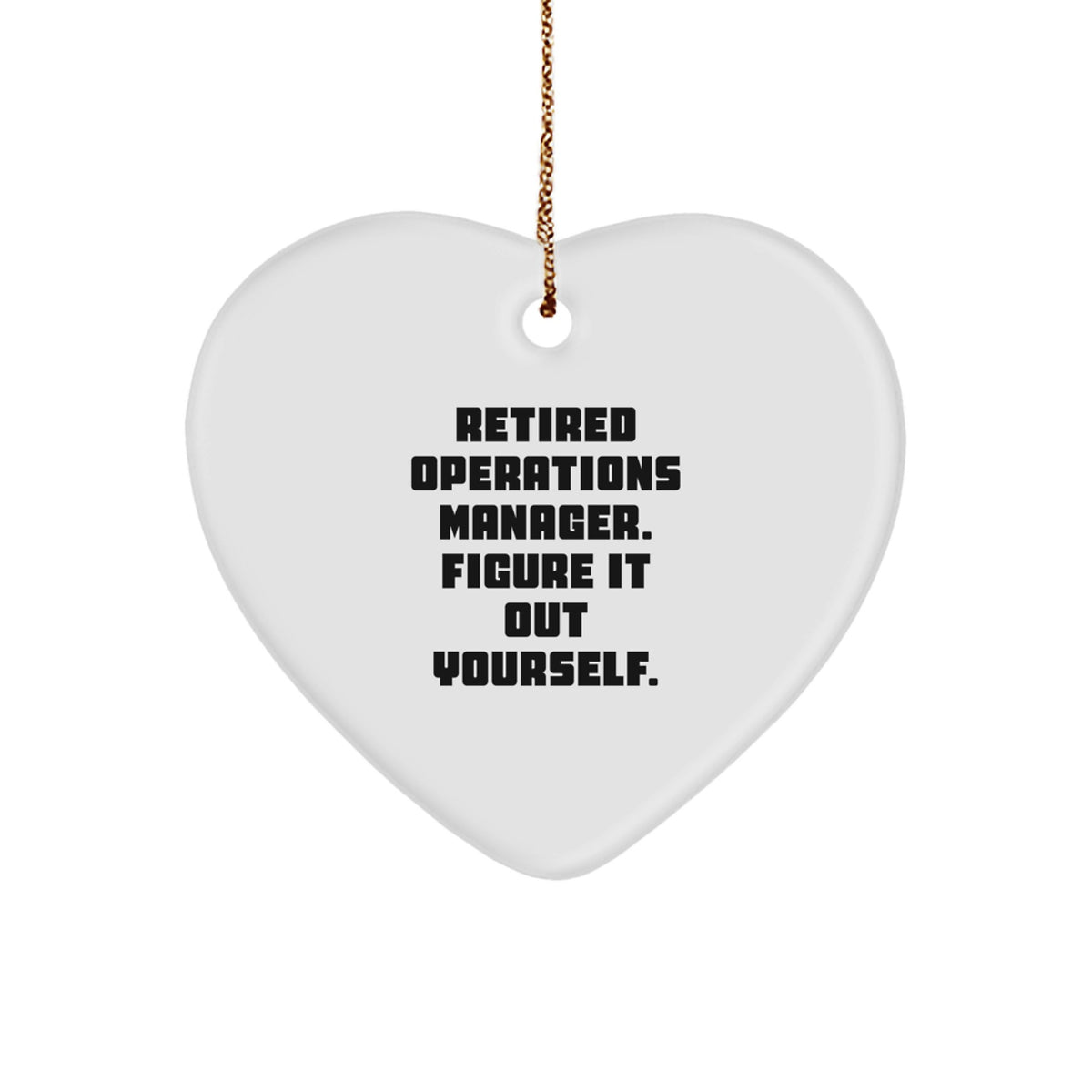 Operations Manager Heart Ornament, Funny Quote, 'Retired Operations Manager. Figure It Out Yourself.' for Christmas Unique Gifts from Men to Coworkers - Image 1