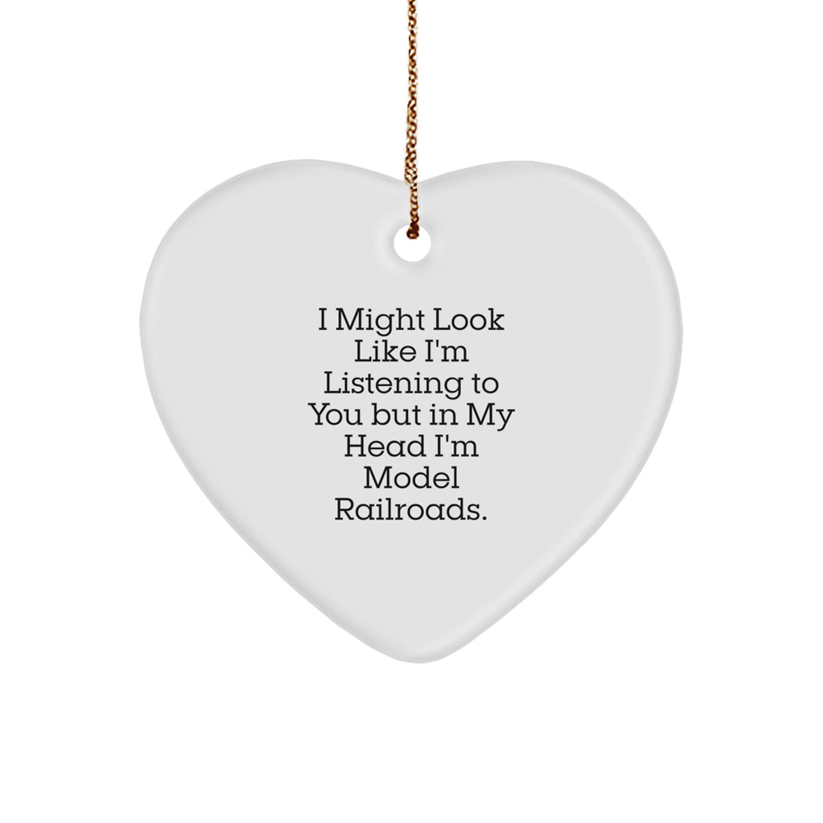 Funny Heart Ornament Gifts from Model Railroads Enthusiasts, 'I Might Look Like I'm Listening To You But In My Head I'm Model Railroads', Unique Christmas Unique Gifts for Model Railroads Lovers - Image 1