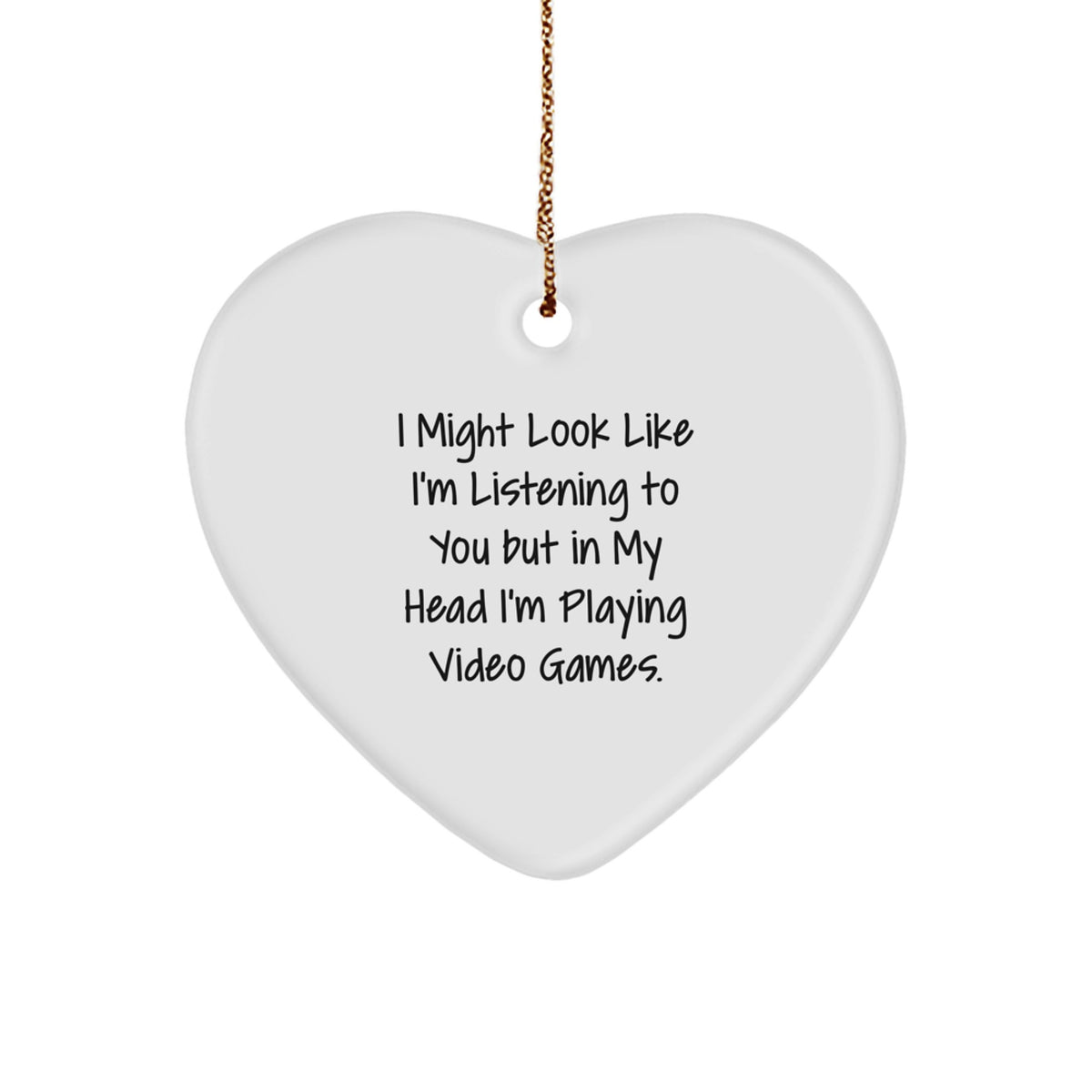 Funny Playing Video Games Heart Ornament Gifts from Friends for Christmas, 'I Might Look Like I'm Listening To You But In My Head I'm Playing Video Games.', Heart Shaped, White, Lightweight, Durable - Image 1