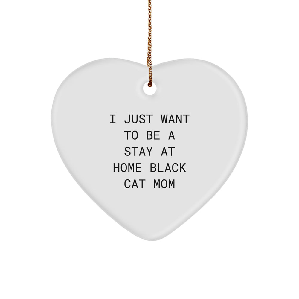 Funny Black Cat Mom Heart Ornament Gifts from Family to Friends at Christmas Time, I Just Want to Be a Stay at Home Black Cat Mom Quote - Image 1