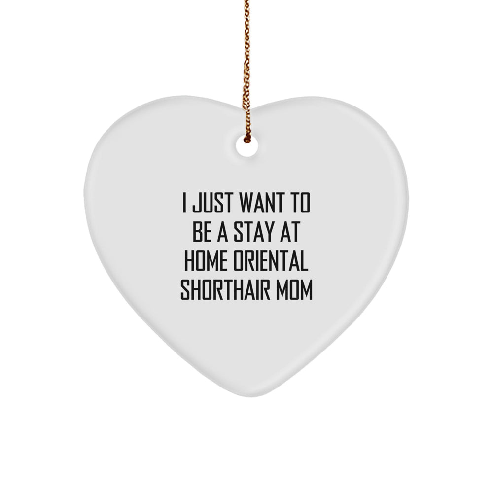 Oriental Shorthair Cat Mom's Funny Heart Ornament Gift for Christmas, 'I Just Want To Be A Stay At Home Oriental Shorthair Mom' from Gifts to Family, Perfect for Oriental Shorthair Cat Lovers - Image 1