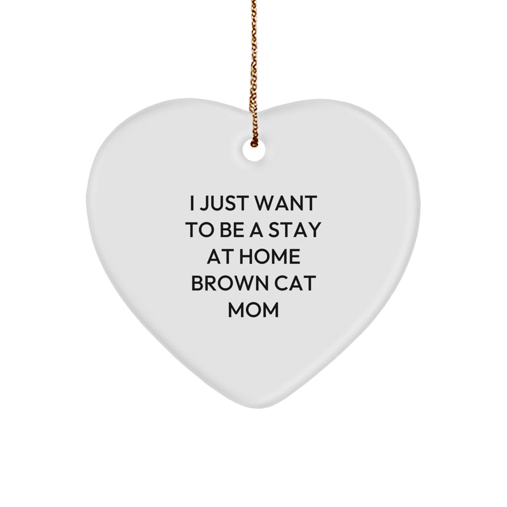 Funny Brown Cat Gifts for Men - I Just Want To Be A Stay At Home Brown Cat Mom Heart Ornament, Christmas Unique Gifts from Family - Image 1