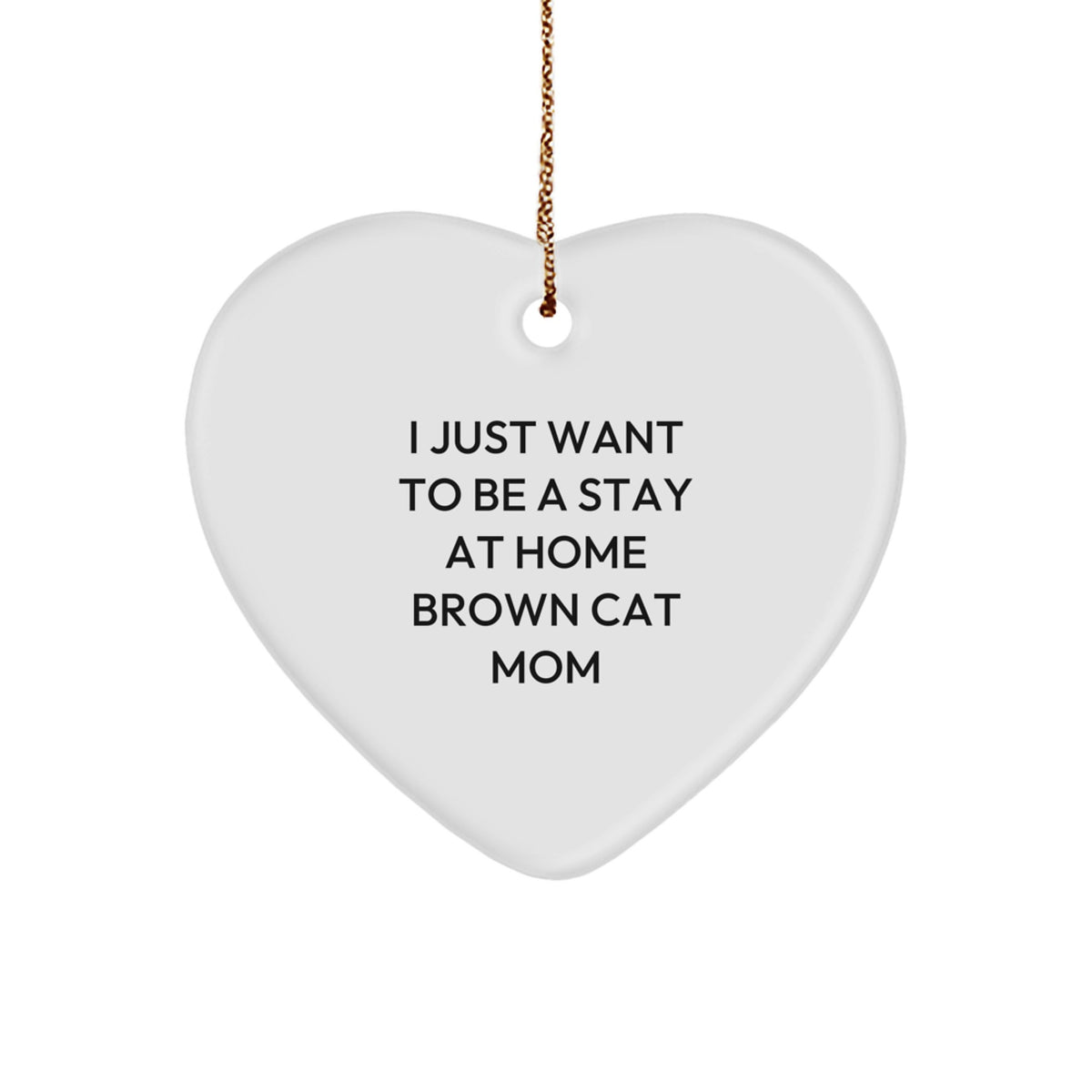 Funny Brown Cat Gifts for Men - I Just Want To Be A Stay At Home Brown Cat Mom Heart Ornament, Christmas Unique Gifts from Family - Image 1