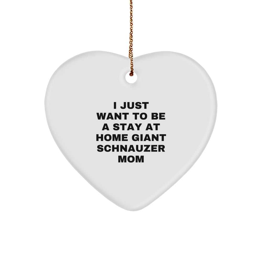 Giant Schnauzer Dog Mom's Funny Christmas Unique Gift, Heart Ornament for Home Decor - 'I Just Want To Be A Stay At Home Giant Schnauzer Mom' by Gifts from Family - Image 1