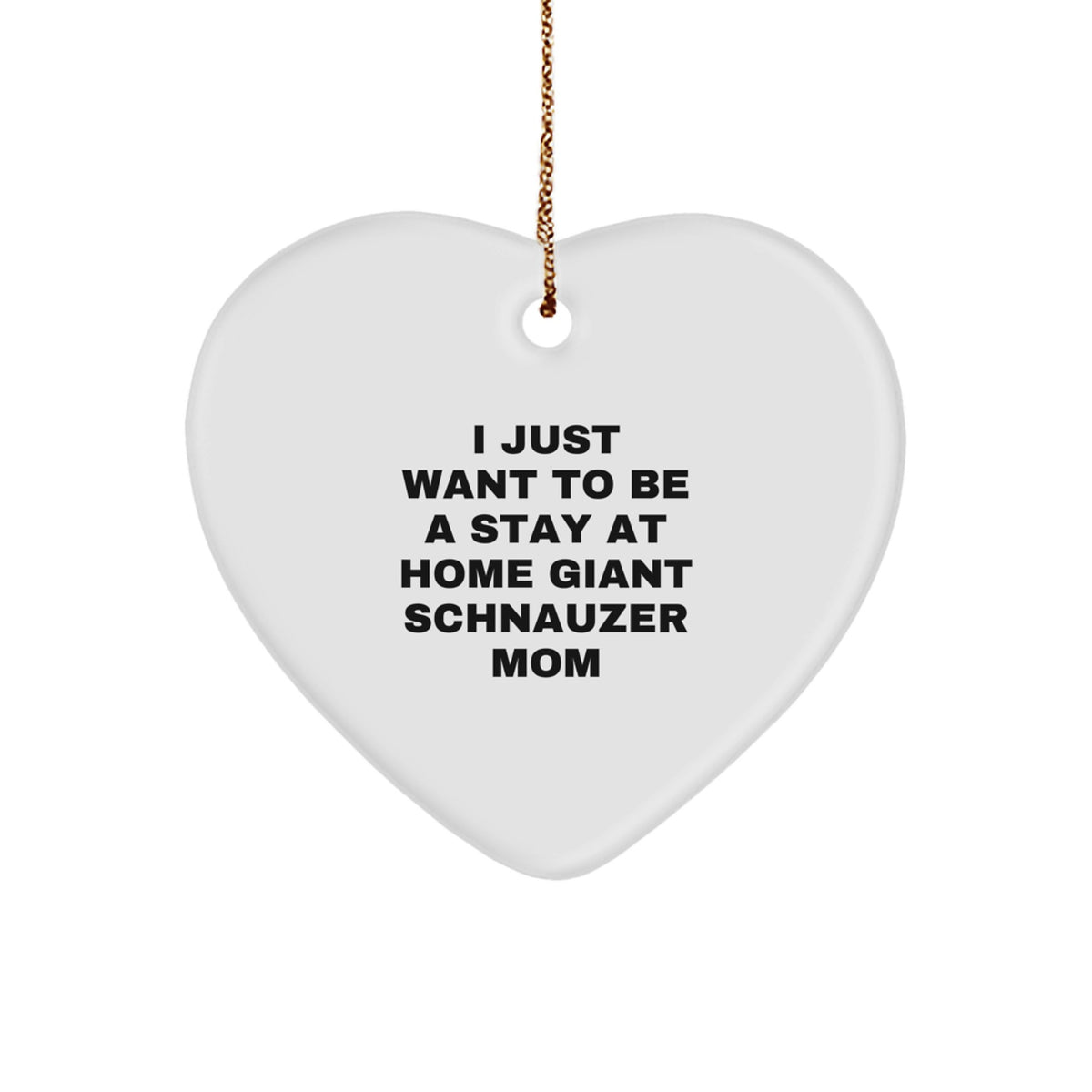 Giant Schnauzer Dog Mom's Funny Christmas Unique Gift, Heart Ornament for Home Decor - 'I Just Want To Be A Stay At Home Giant Schnauzer Mom' by Gifts from Family - Image 1