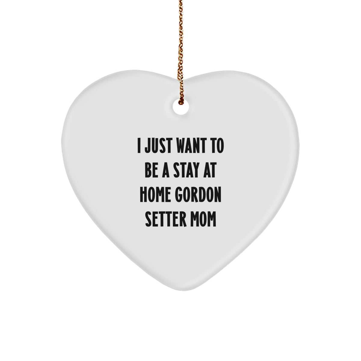 Funny Gordon Setter Dog Mom Gifts for Her - Heart Ornament with 'I Just Want To Be A Stay At Home Gordon Setter Mom' Quote, Christmas Unique Gifts from Family - Image 1