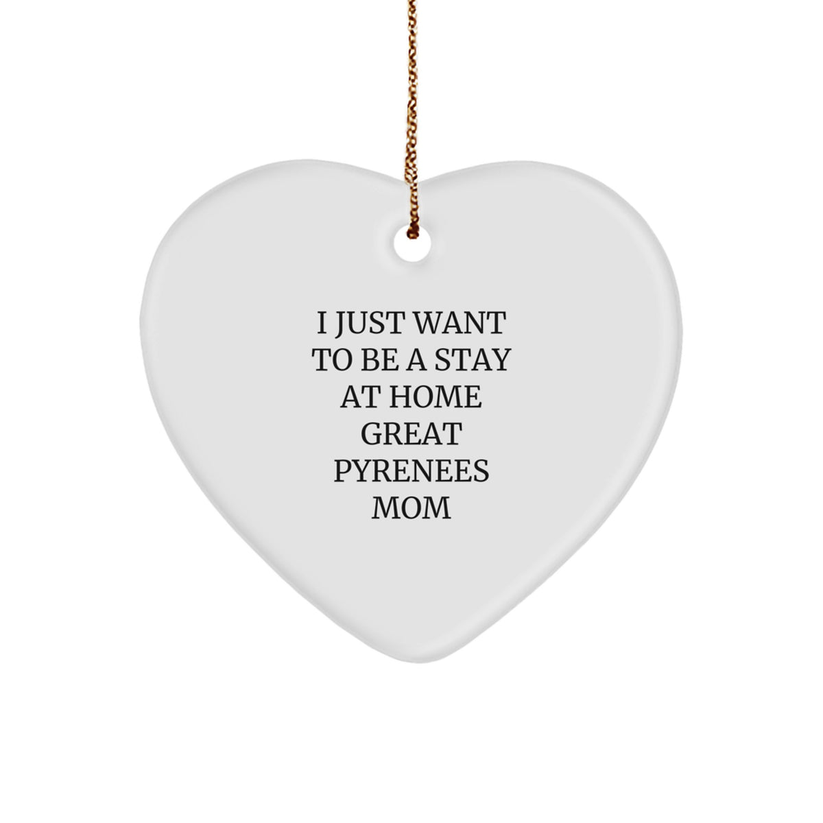 Great Pyrenees Dog Gifts, Funny Heart Ornament, I Just Want To Be A Stay At Home Great Pyrenees Mom, Christmas Unique Gifts from Family for Great Pyrenees Dog Lovers - Image 1