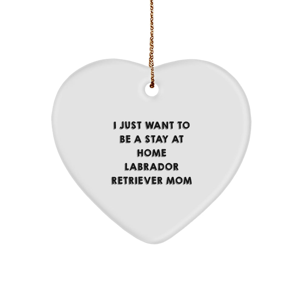 Labrador Retriever Dog, I Just Want To Be A Stay At Home Mom, Heart Ornament, Funny Quote, Gifts from Mom to Daughter - Image 1