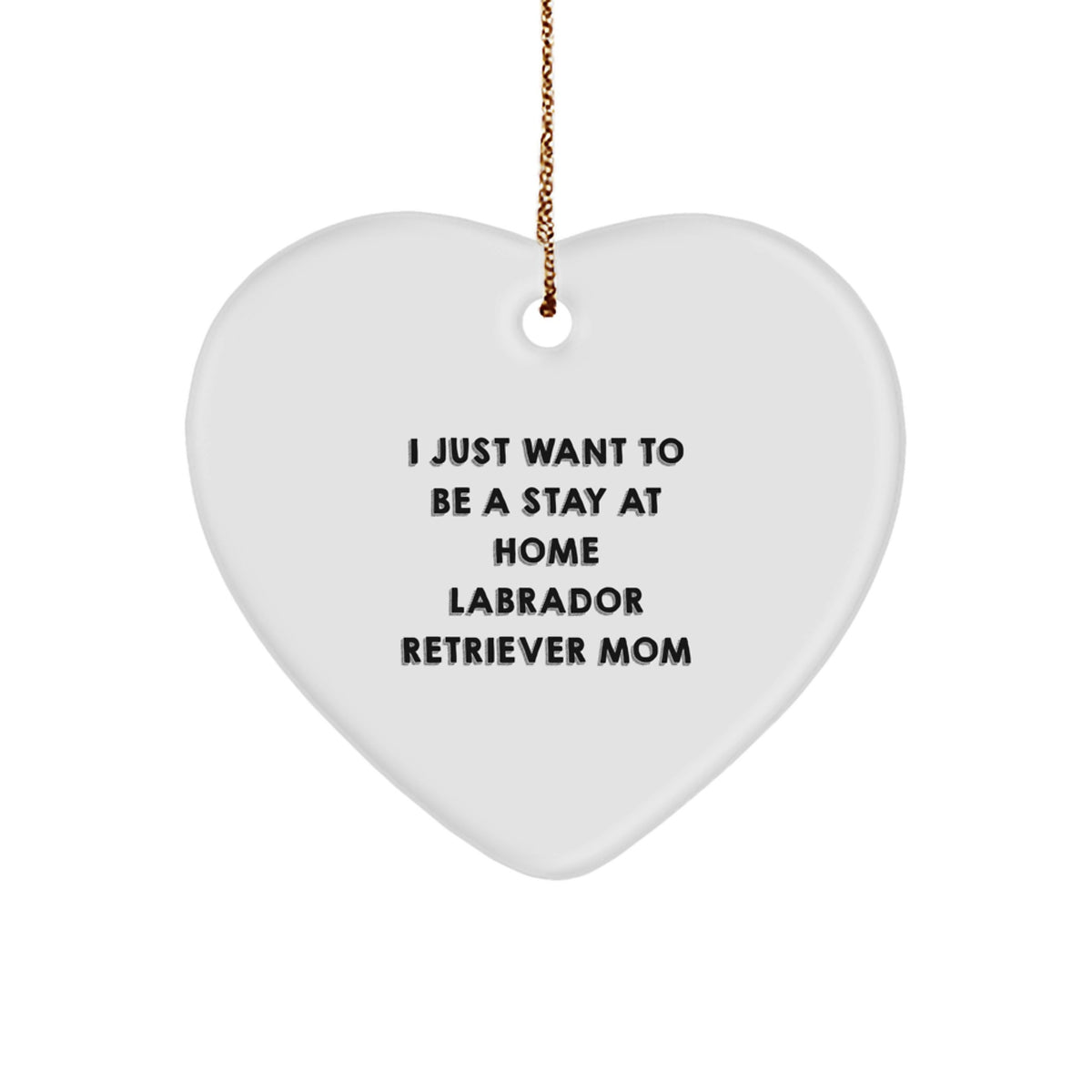 Labrador Retriever Dog, I Just Want To Be A Stay At Home Mom, Heart Ornament, Funny Quote, Gifts from Mom to Daughter - Image 1