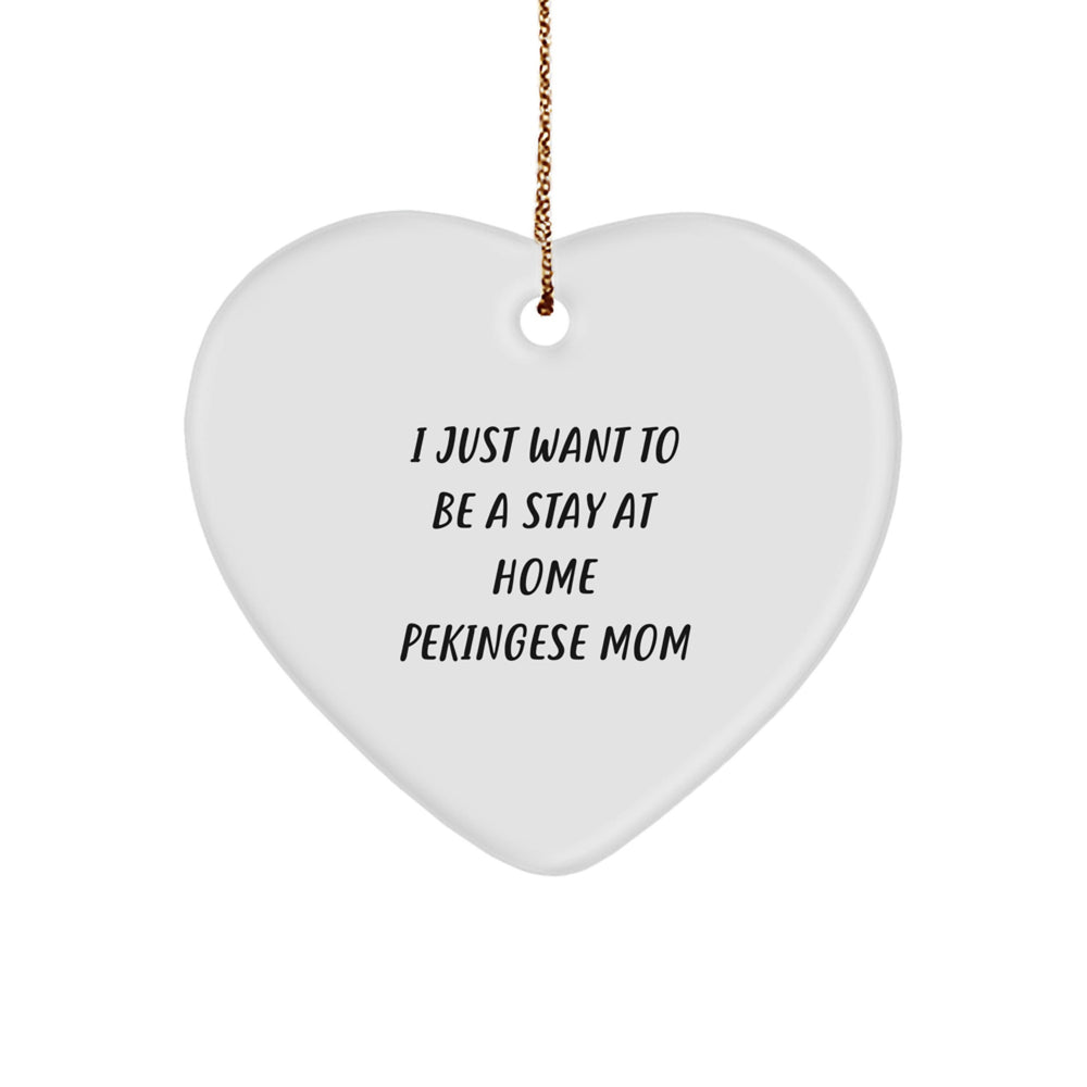 Pekingese Dog Mom Gifts, Heart Ornament, 'I Just Want To Be A Stay At Home Pekingese Mom', Funny, Christmas Unique Gifts from Mom to Pekingese Dog Lover - Image 1