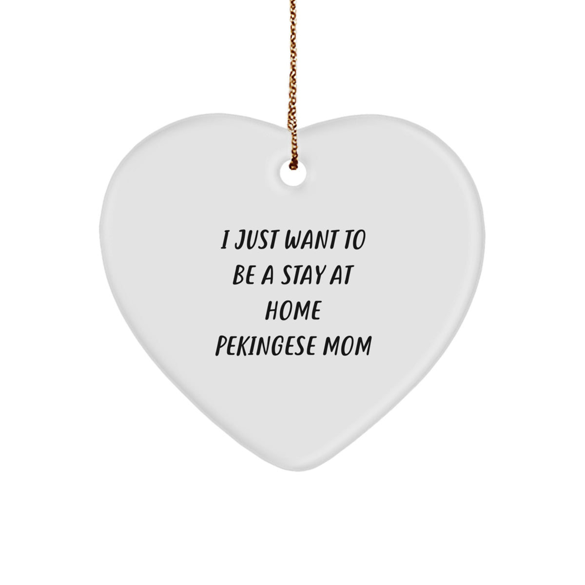 Pekingese Dog Mom Gifts, Heart Ornament, 'I Just Want To Be A Stay At Home Pekingese Mom', Funny, Christmas Unique Gifts from Mom to Pekingese Dog Lover - Image 1