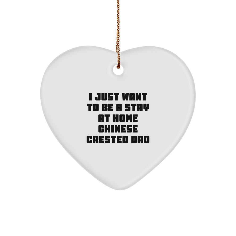 Chinese Crested Dog Dad's Funny Heart Ornament for Men, I Just Want To Be A Stay At Home Chinese Crested Dad Gifts from Friends, Coworkers, Family to Chinese Crested Dog Lovers at Christmas - Image 1