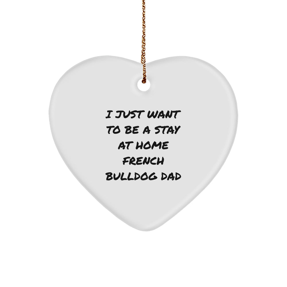 French Bulldog Dad's Christmas Unique Gift, 'I Just Want To Be A Stay At Home French Bulldog Dad', Heart Ornament, Gifts from Men, Gifts for French Bulldog, Unique Christmas Unique Gifts - Image 1
