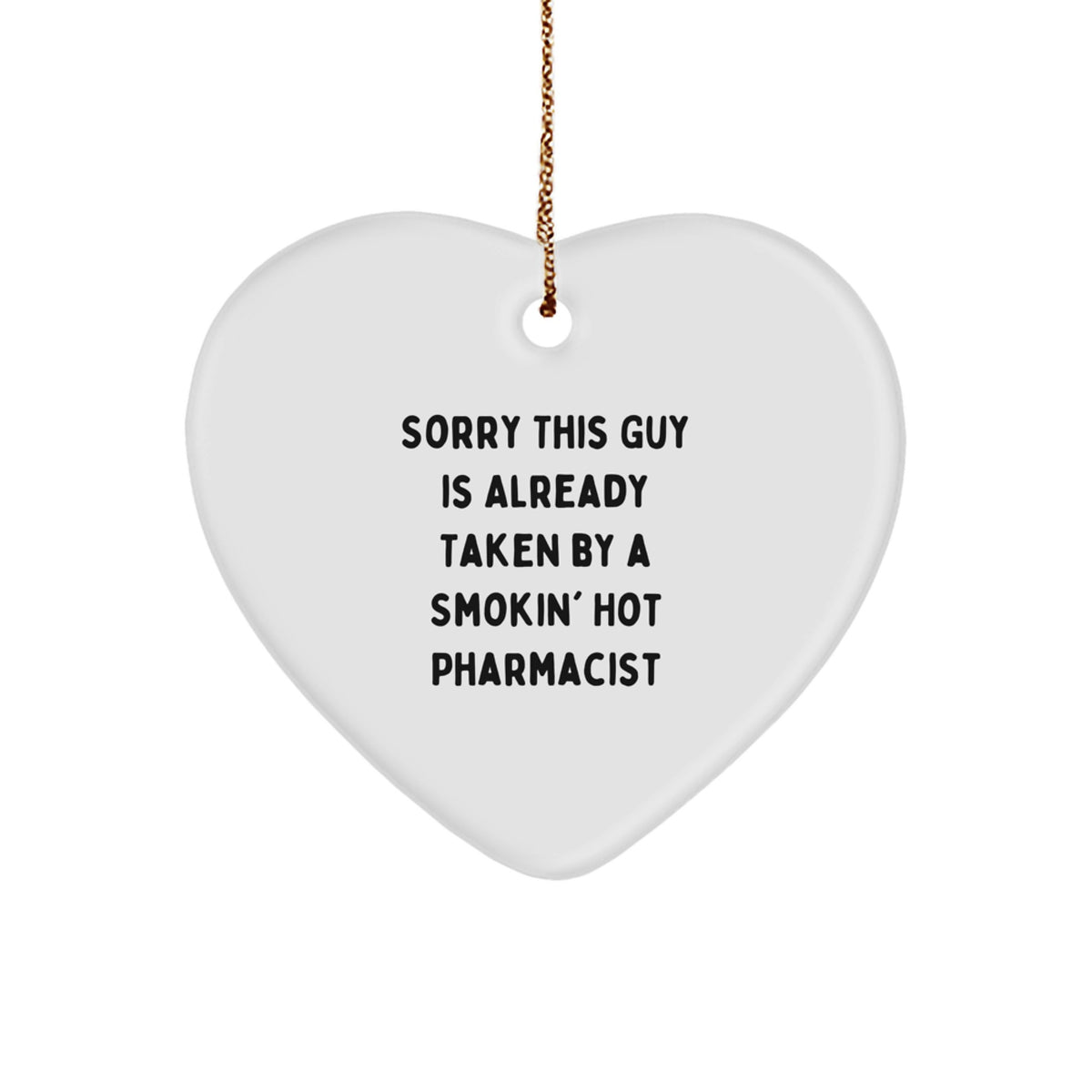 Funny Pharmacist Gifts from Friends, 'Sorry This Guy Is Already Taken By A Smokin' Hot Pharmacist' Heart Ornament for Christmas - Image 1