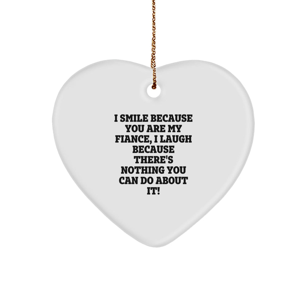 Funny Fiance Gifts, Heart Ornament, 'I Smile Because You Are My Fiance, I Laugh Because There's Nothing You Can Do About It!' - Gifts from Men to Fiance for Christmas - Image 1