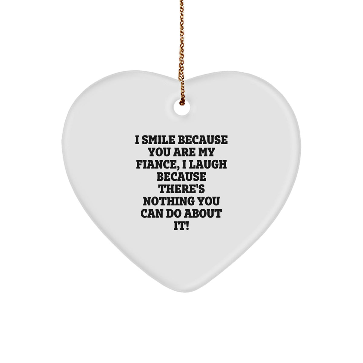 Funny Fiance Gifts, Heart Ornament, 'I Smile Because You Are My Fiance, I Laugh Because There's Nothing You Can Do About It!' - Gifts from Men to Fiance for Christmas - Image 1
