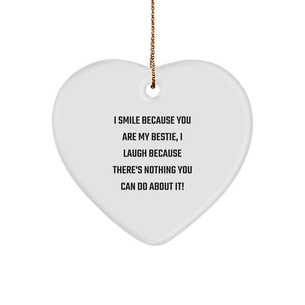 Funny Bestie Gifts from Friends, Heart Ornament with I Smile Because You Are My Bestie, Laugh Because There's Nothing You Can Do About It! for Christmas - Image 1