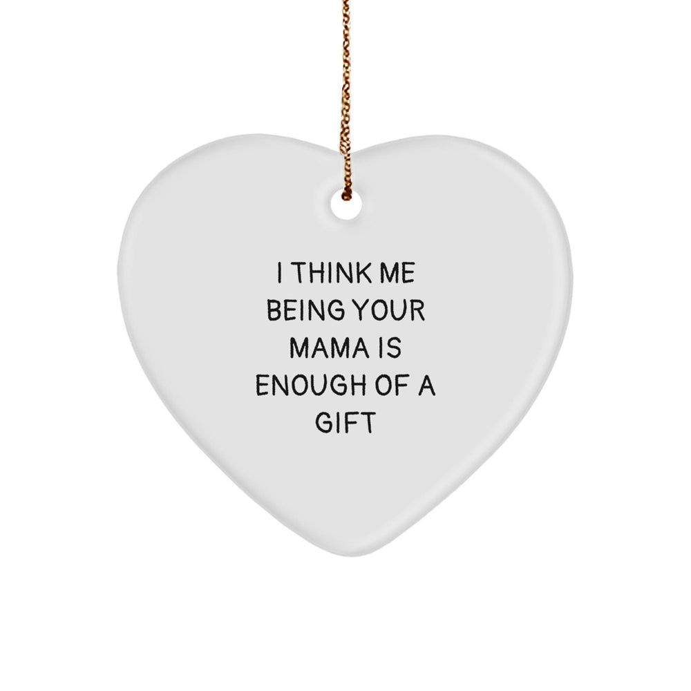 Funny Mama Gifts from Men for Mama, Heart Ornament 'I Think Me Being Your Mama Is Enough Of A Gift', Christmas Unique Mama Presents - Image 1