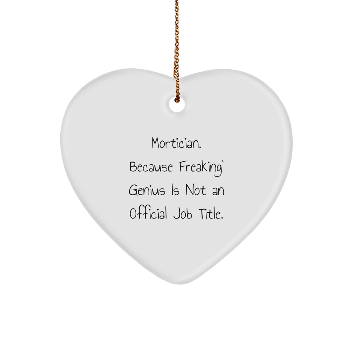 Funny Mortician Gifts from Family, Unique Christmas Ornament for Mortician's Office, Heart Shaped Decoration with 'Mortician. Because Freaking' genius Is Not An Official Job Title.' - Image 1